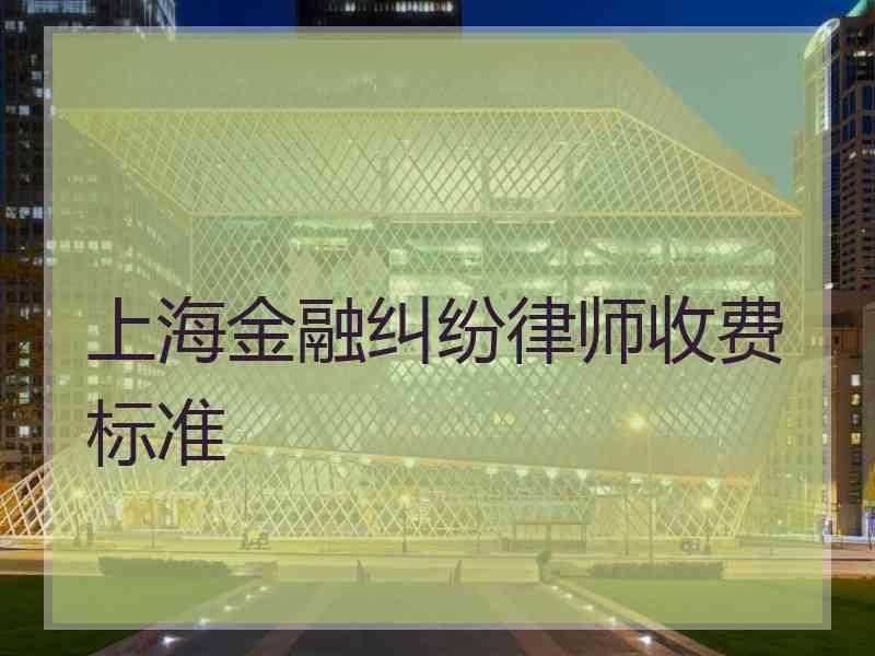 上海金融纠纷律师收费标准