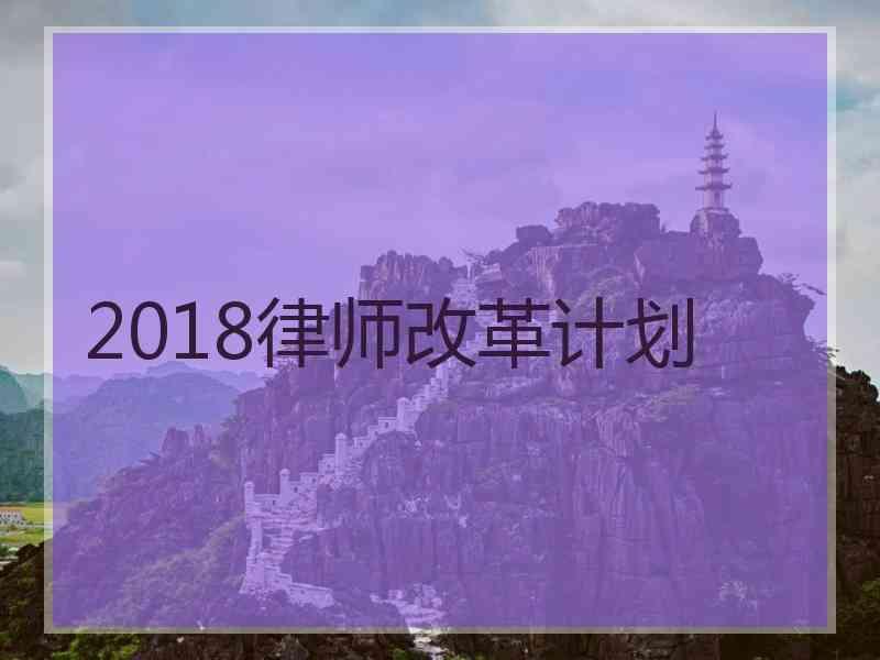 2018律师改革计划