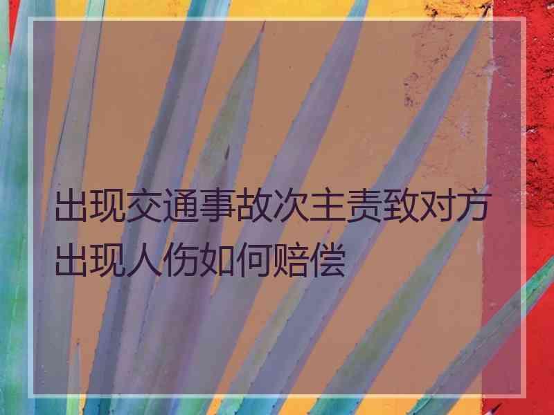 出现交通事故次主责致对方出现人伤如何赔偿