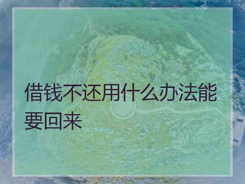 借钱不还用什么办法能要回来