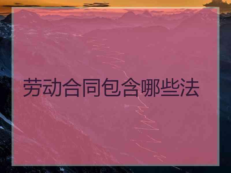 劳动合同包含哪些法