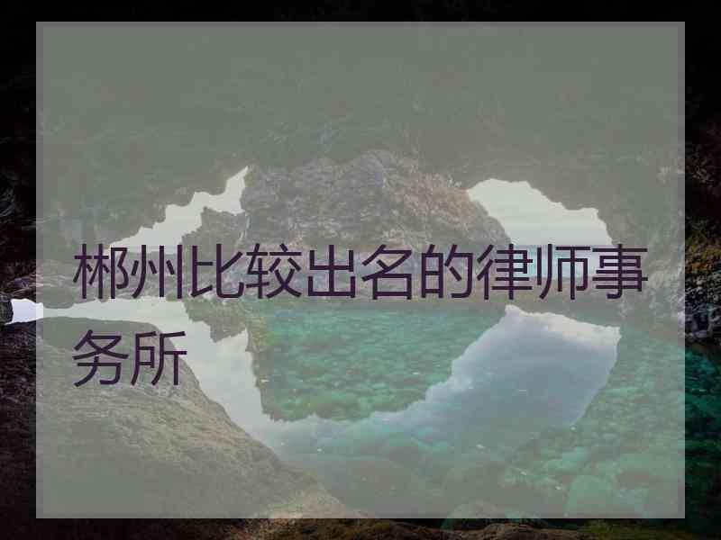 郴州比较出名的律师事务所