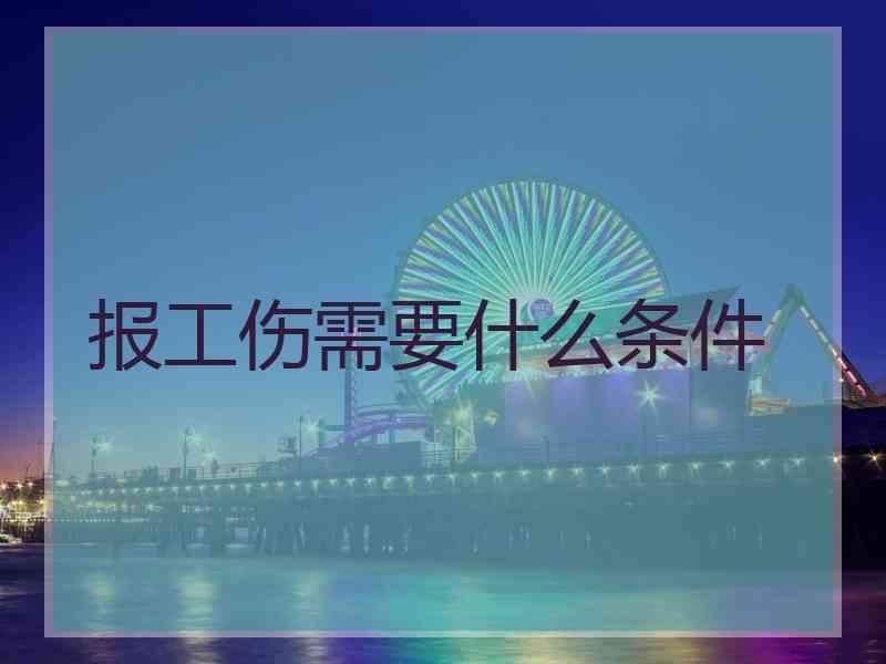 报工伤需要什么条件