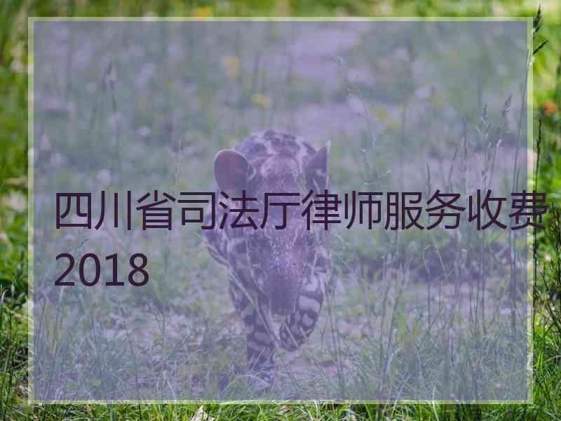 四川省厅律师服务收费2018