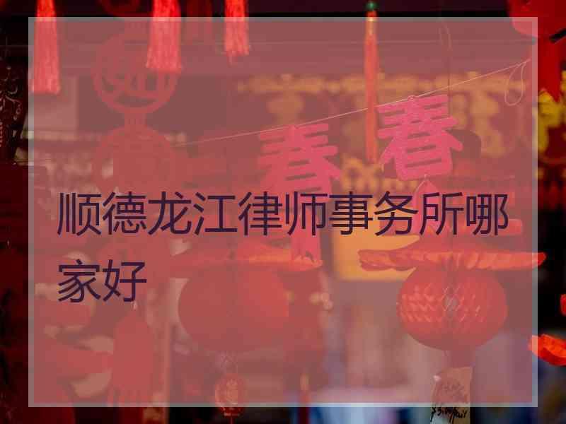 顺德龙江律师事务所哪家好