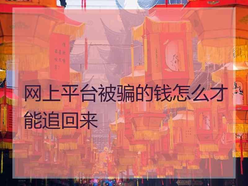 网上平台被骗的钱怎么才能追回来