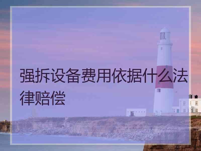 强拆设备费用依据什么法律赔偿