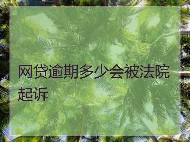 网贷逾期多少会被法院起诉