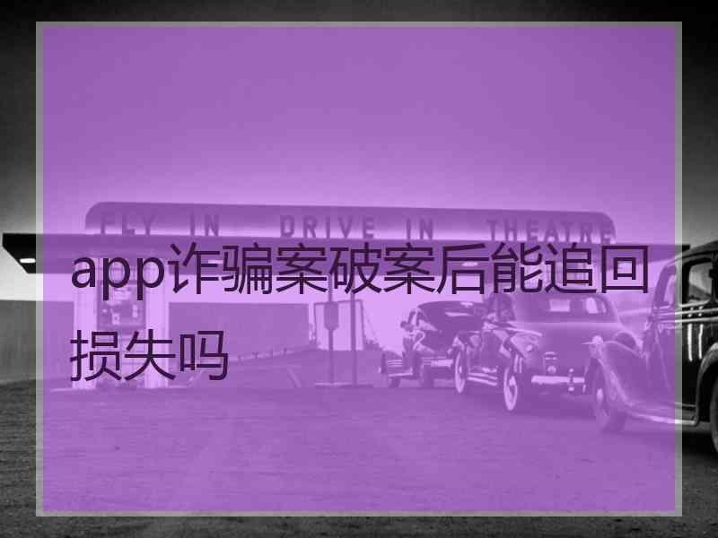 app诈骗案破案后能追回损失吗