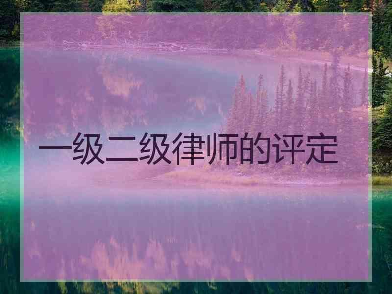 一级二级律师的评定