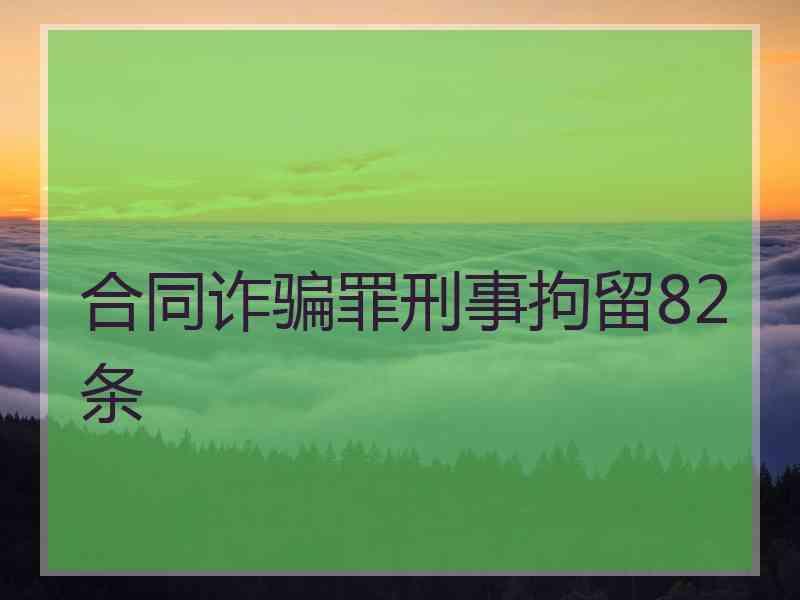 合同诈骗罪刑事拘留82条