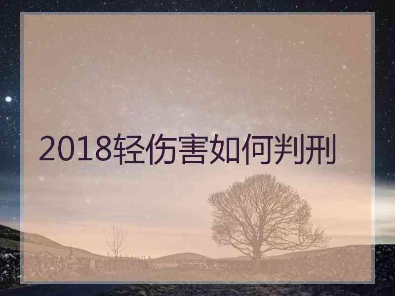 2018轻伤害如何判刑