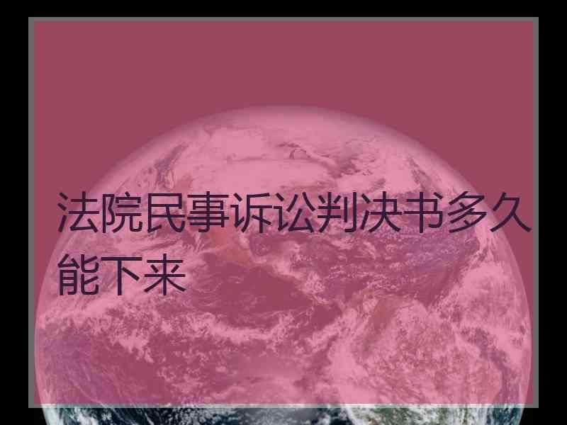 法院民事诉讼判决书多久能下来