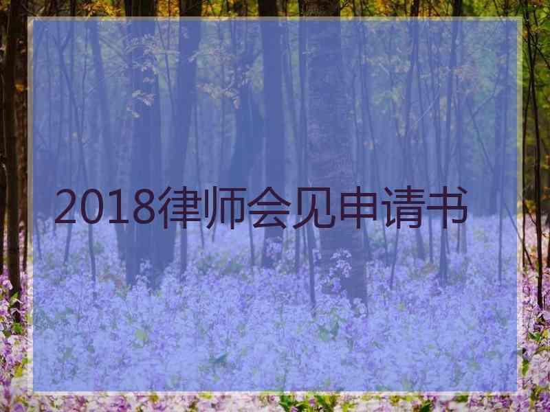 2018律师会见申请书