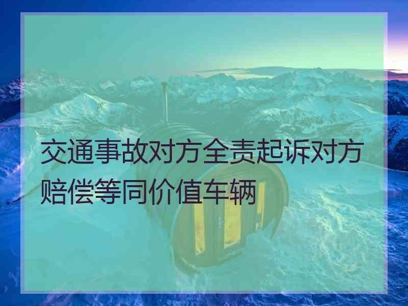 交通事故对方全责起诉对方赔偿等同价值车辆