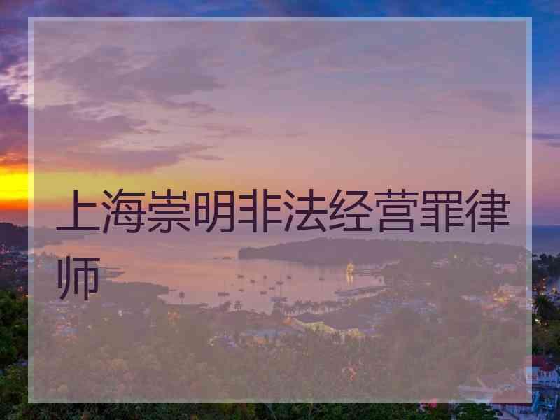 上海崇明非法经营罪律师