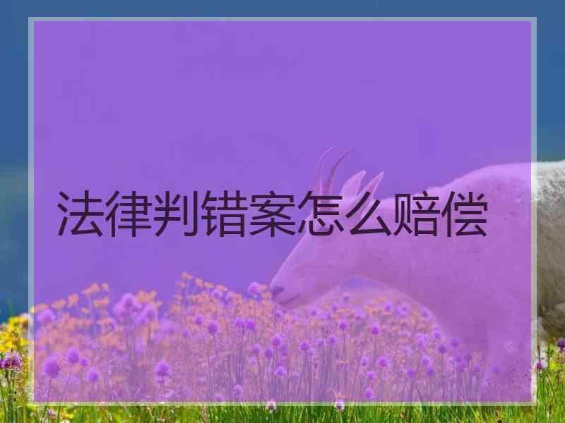 法律判错案怎么赔偿