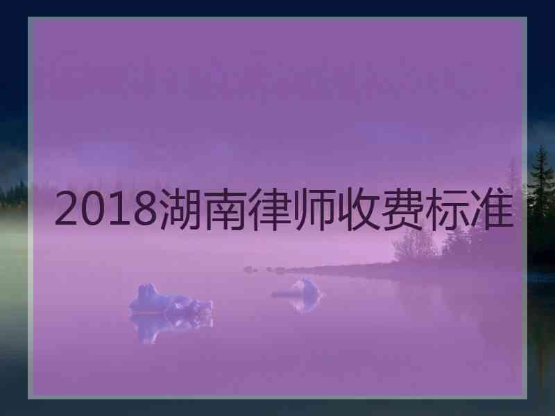 2018湖南律师收费标准