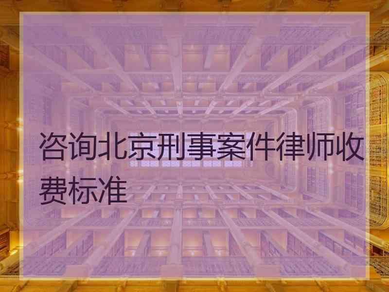 咨询北京刑事案件律师收费标准