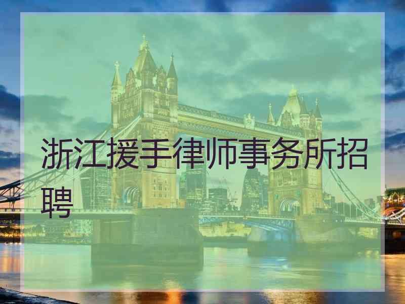 浙江援手律师事务所招聘