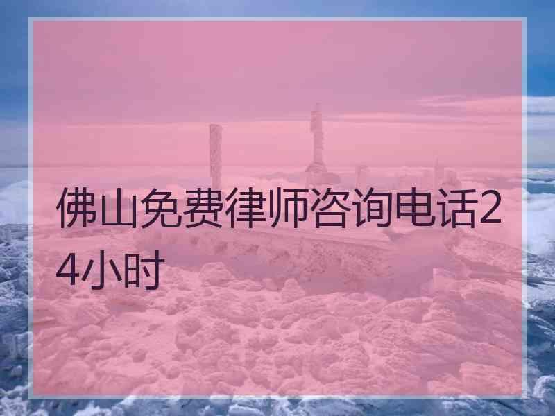 佛山免费律师咨询电话24小时