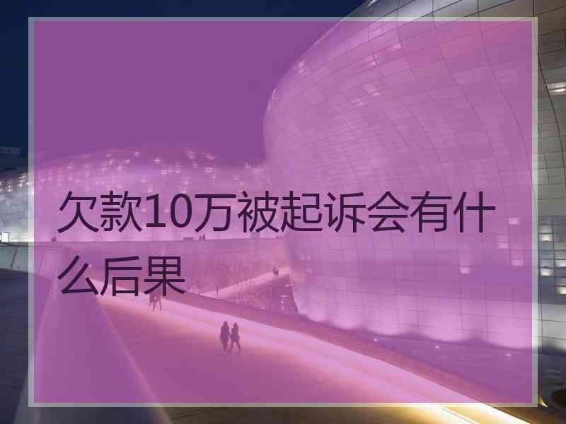 欠款10万被起诉会有什么后果