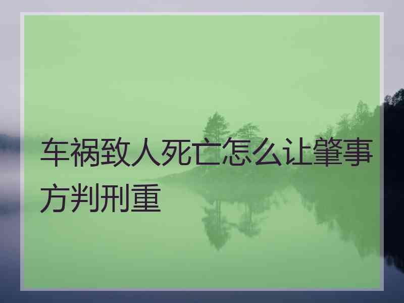 车祸致人死亡怎么让肇事方判刑重