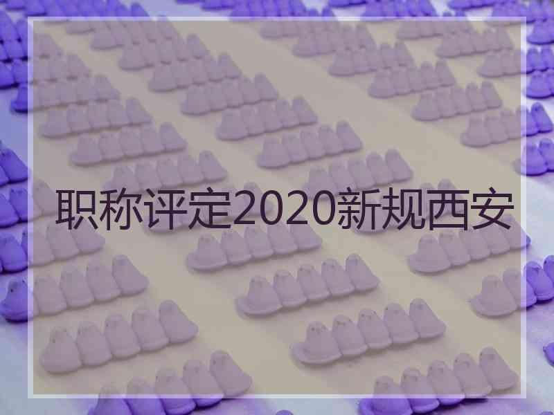 职称评定2020新规西安