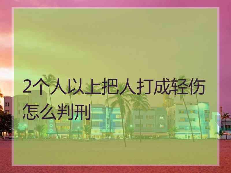 2个人以上把人打成轻伤怎么判刑