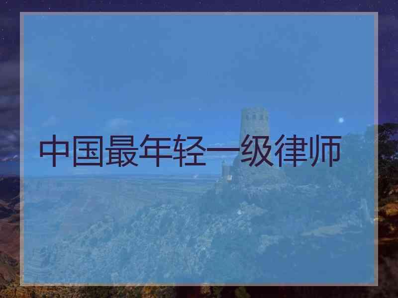 中国最年轻一级律师
