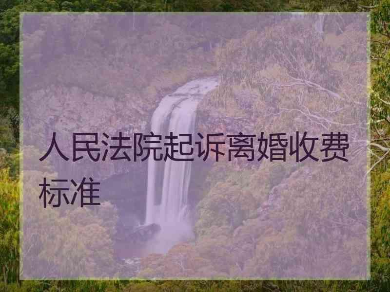 人民法院起诉离婚收费标准