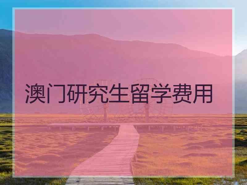 澳门研究生留学费用