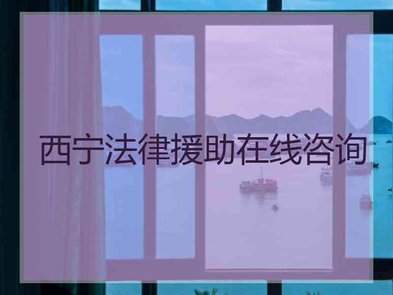 西宁法律援助在线咨询