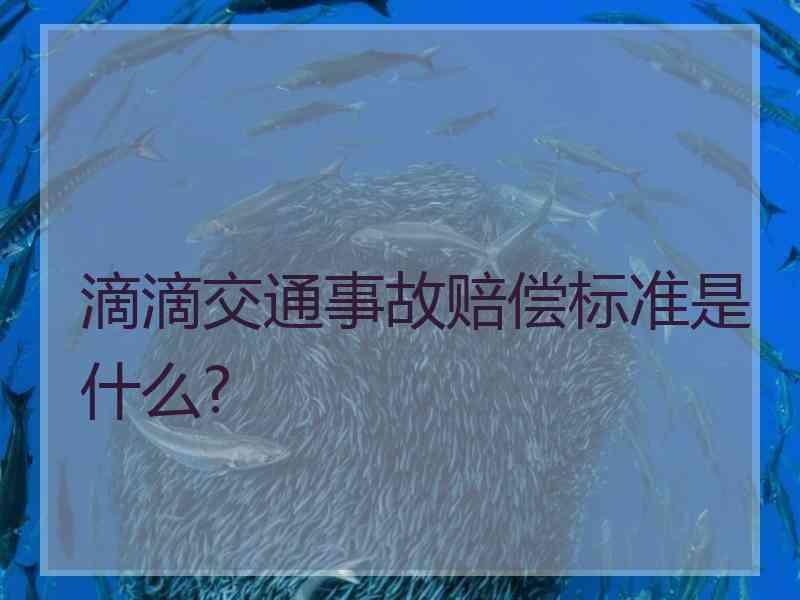 滴滴交通事故赔偿标准是什么?