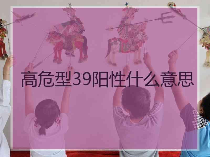 高危型39阳性什么意思