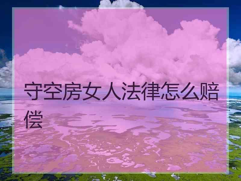 守空房女人法律怎么赔偿