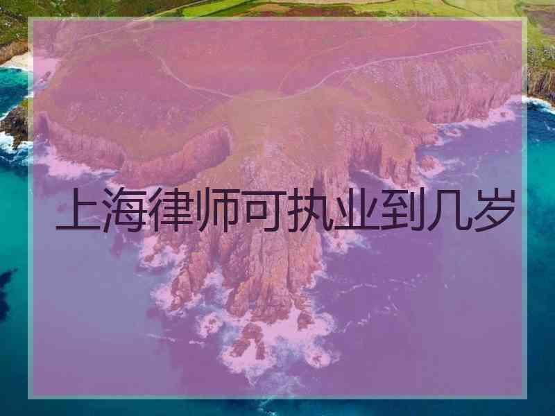 上海律师可执业到几岁