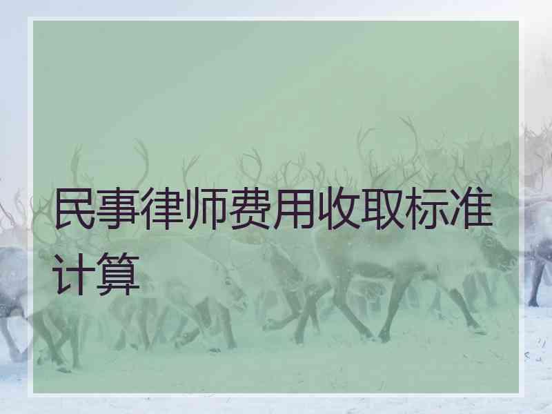 民事律师费用收取标准计算