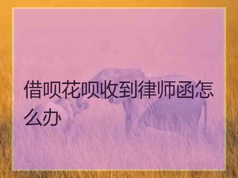 借呗花呗收到律师函怎么办