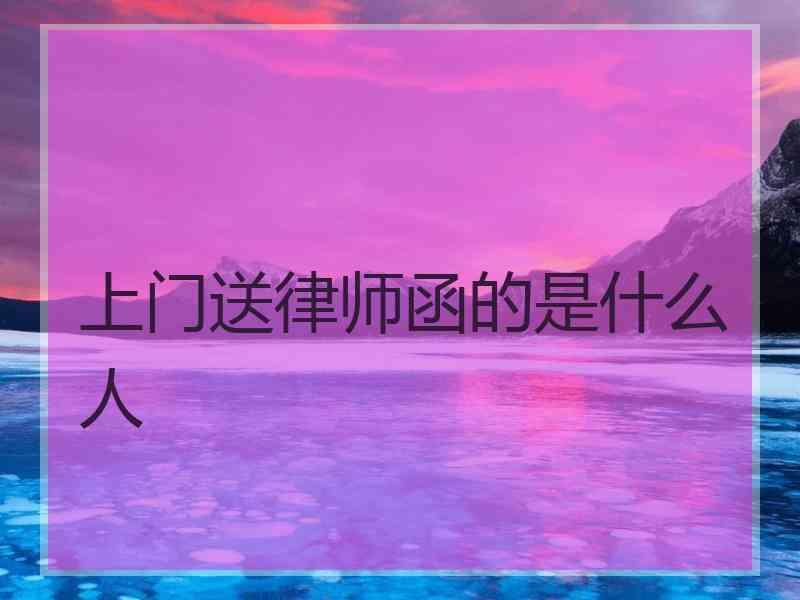 上门送律师函的是什么人