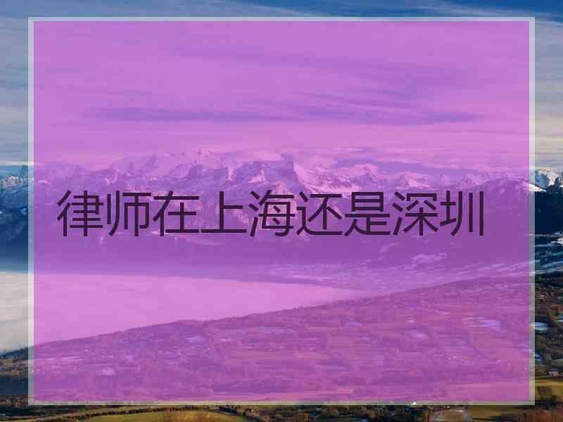 律师在上海还是深圳