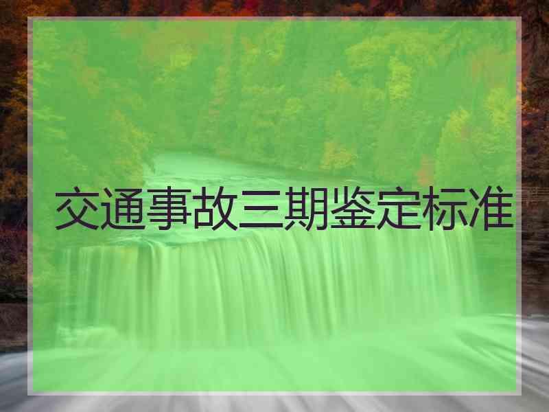 交通事故三期鉴定标准