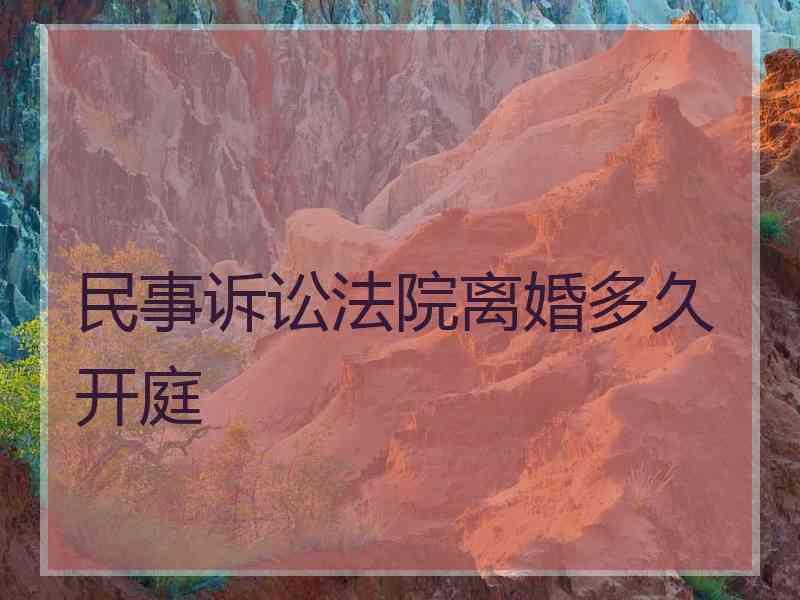 民事诉讼法院离婚多久开庭