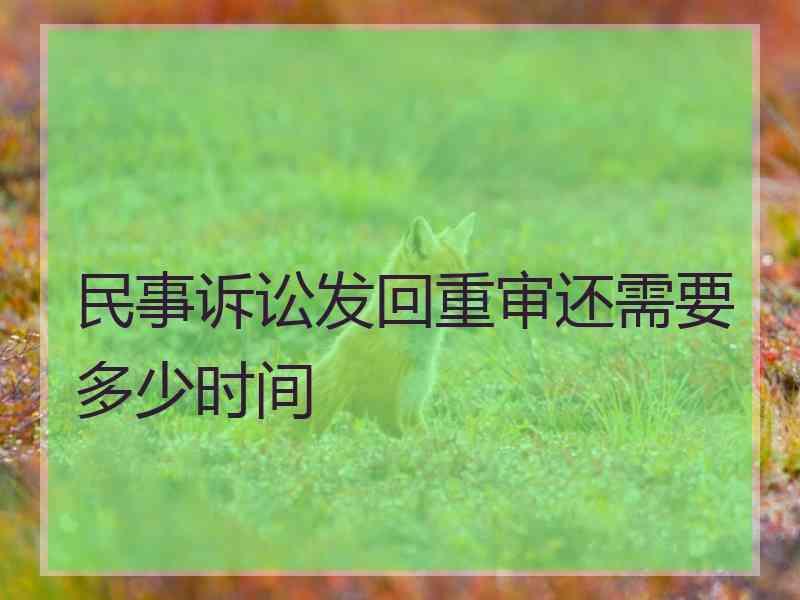 民事诉讼发回重审还需要多少时间