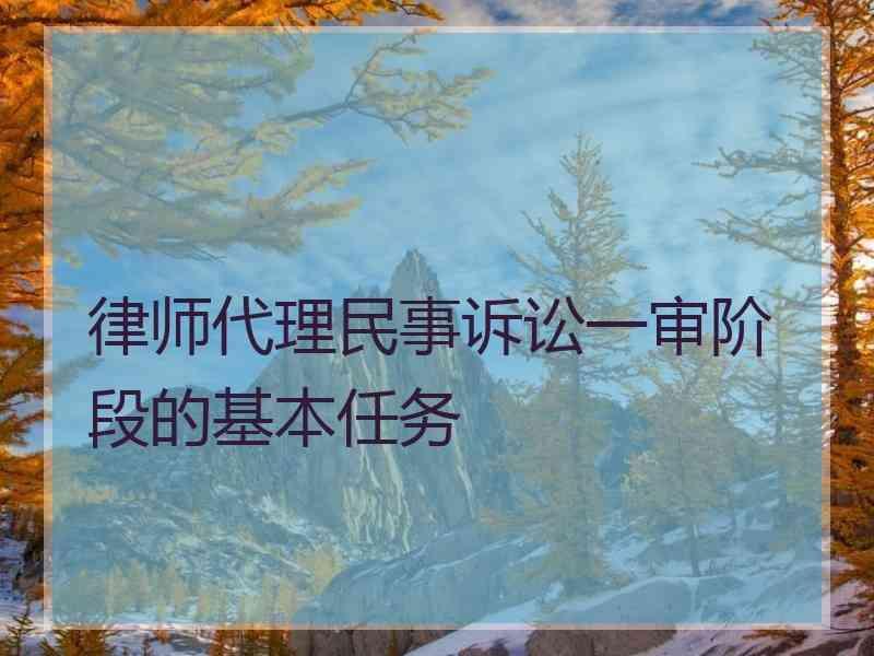 律师代理民事诉讼一审阶段的基本任务