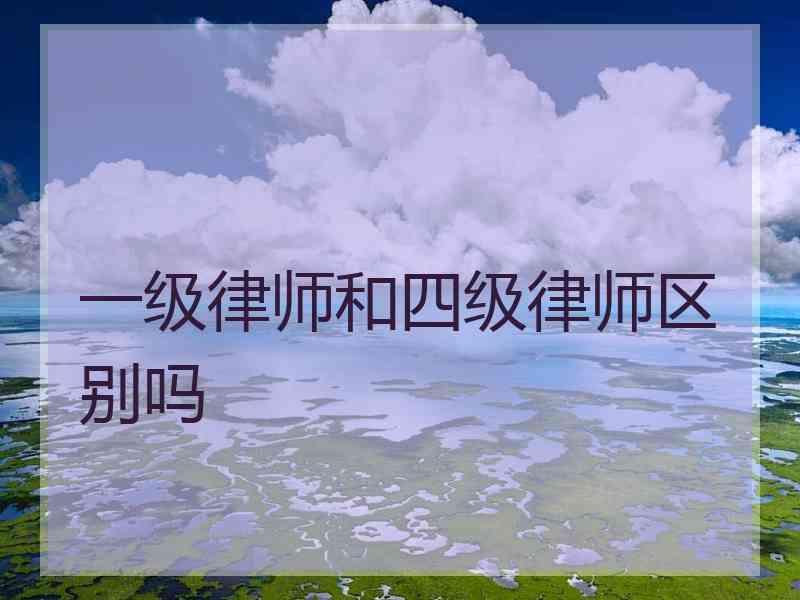 一级律师和四级律师区别吗