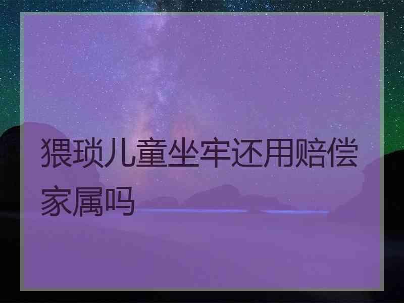 猥琐儿童坐牢还用赔偿家属吗