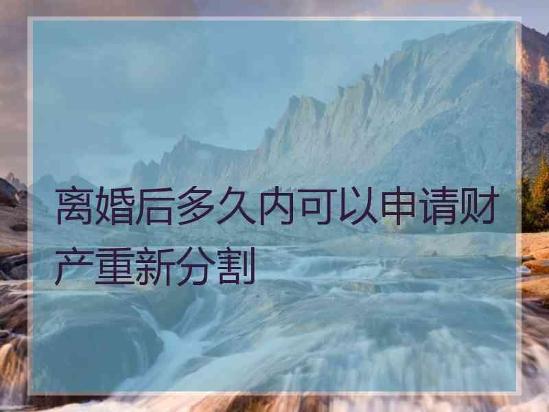 离婚后多久内可以申请财产重新分割