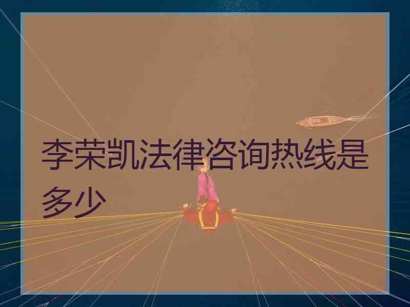 李荣凯法律咨询热线是多少