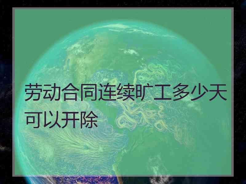 劳动合同连续旷工多少天可以开除